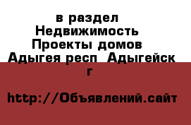  в раздел : Недвижимость » Проекты домов . Адыгея респ.,Адыгейск г.